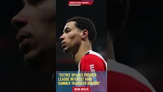 Ekitike Sparks Premier League Interest Amid Summer Transfer Rumors #footballunbound #FootballUpdates