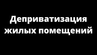 ДЕПРИВАТИЗАЦИЯ ЖИЛЫХ ПОМЕЩЕНИЙ