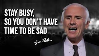 Stay Busy, So You Don't Have Time To Be Sad - Jim Rohn Motivation