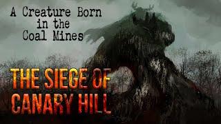 Siege of Canary Hill - A Creature Came Forth from the Coal Mine