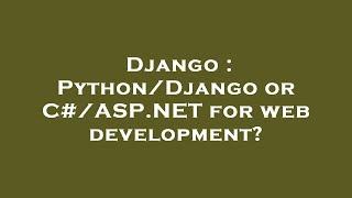 Django : Python/Django or C#/ASP.NET for web development?