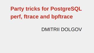 Party tricks for PostgreSQL: perf, ftrace and bpftrace – Dmitry Dolgov | #PostgresOpenTalks