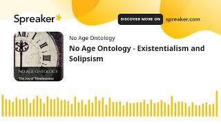 No Age Ontology - Existentialism and Solipsism