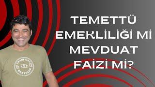 TEMETTÜ EMEKLİLİĞİ Mİ MEVDUAT FAİZİ Mİ?