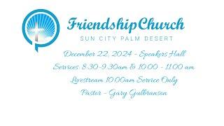 12.22.2024 - Sunday Service - Friendship Church Sun City - Pastor Gary Gulbranson