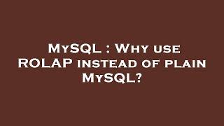 MySQL : Why use ROLAP instead of plain MySQL?