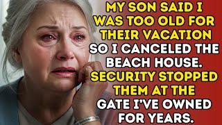 My Son Said I Was Too Old To Join Family Vacation—So I Canceled The Beach House They Were Using