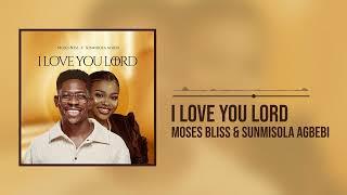 Moses Bliss X Sunmisola Agbebi - I Love You Lord (Official Audio)