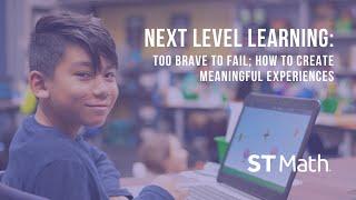 Too Brave to Fail; How to Create Meaningful Experiences | Next Level Learning