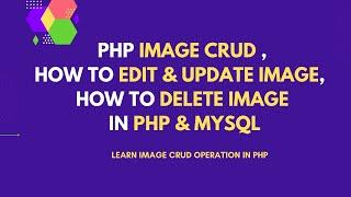 How to Edit & Update Image in PHP MySQL | How to Insert, Delete Image in PHP MySQL | PHP Image CRUD