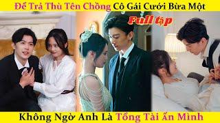 Để trả thù tên chồng cô gái cưới bừa một không ngờ anh là Tổng Tài ẩn mình.#drama #kdrama