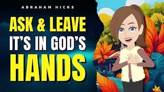 Ask and Leave. It’s in Source’s Hands!   Abraham Hicks 2024