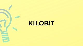 What is the meaning of the word KILOBIT?