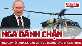 Nga đánh chặn mưa UAV từ Ukraine, bảo vệ trực thăng tổng thống Putin | Báo Nhân Dân