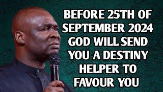 BEFORE 25TH OF SEPTEMBER 2024 GOD WILL SEND A DESTINY HELPER TO FAVOUR YOU - APOSTLE JOSHUA SELMAN