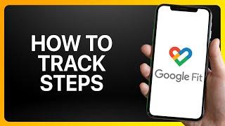 How To Track Steps In Google Fit Tutorial