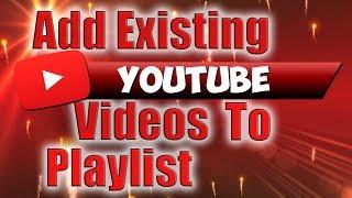 How to Add Existing YouTube Videos to Playlist