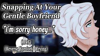 Snapping At Your Gentle Boyfriend [M4F] [Argument] [Reverse Comfort] [Crying] Boyfriend Roleplay