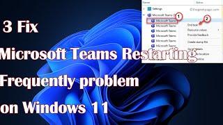 Microsoft Teams Restarting Frequently problem in Windows 11 - 3 Fix