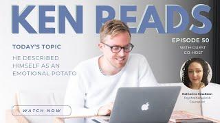 KEN READS | EPISODE 50: HE DESCRIBED HIMSELF AS AN EMOTIONAL POTATO