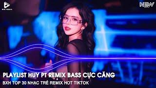 FULL SET NHẠC HUY PT  REMIX BASS CỰC CĂNG - BXH TOP 30 NONSTOP REMIX HOT TIKTOK HAY NHẤT HIỆN NAY