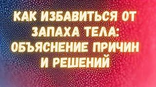 Как избавиться от запаха тела: объяснение причин и решений