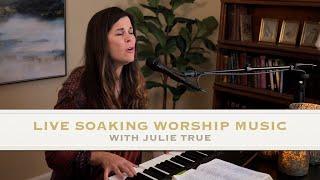 Live Soaking Worship Music - Julie True // Session 02