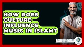 How Does Culture Influence Music In Islam? - Islamic Knowledge Network