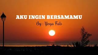 aku ingin bersamamu | sekarang esok&selamanya : yoga wigianto