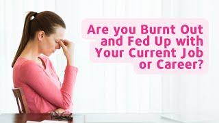 Are you Burnt Out and Fed Up with Your Current Job