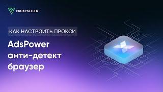 Настройка прокси в антидетект браузере AdsPower