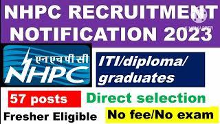 NHPC recruitment 2023 for ITI,Diploma&Graduate holders/57 posts/freshers eligible/ direct interview