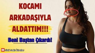 Kocamı en yakın arkadaşıyla ALDATTIM!! | Aldatma Hikayesi |