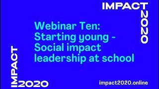 impact2020 Webinar Thirteen: Starting young: Social impact leadership at school