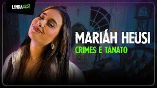 A menina que fala de CRIMES e trabalha com M0RTOS: Mariáh Heusi | LendaCast #161