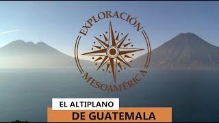 El Altiplano de Guatemala - Exploración Mesoamérica