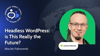 Headless WordPress Explained: The Future of Website Development? | #WPAgencySummit