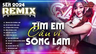 TÌM EM CÂU VÍ SÔNG LAM - Nhạc Trữ Tình Bolero REMIX, Nhạc Sến REMIX 2024 Bass Cực Căng Mới Ra Lò