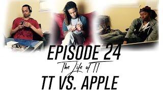 The Life Of TT: Episode 24- TT vs. Apple