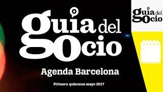 Agenda primera quincena mayo Barcelona del 2017 en Guía del Ocio