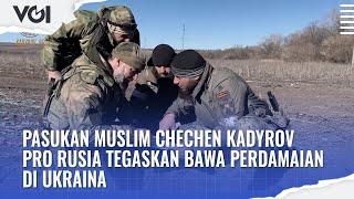 Pasukan Muslim Chechen Kadyrov Pro Rusia Tegaskan Bawa Perdamaian di Ukraina