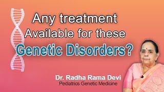 Any treatment available for these Genetic Disorders? |Dr Radha Rama Devi, Genetic MedicineSpecialist