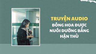 [Truyện Audio] Bông hoa được nuôi dưỡng bằng hận thù | Trần Thiên Minh