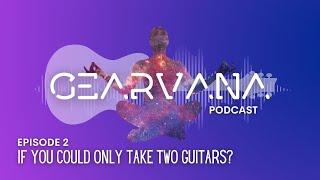 Gearvana - Episode 2 - If You Had To Choose 2 Guitars