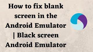 How to fix blank screen in the Android Emulator | Black screen Android Emulator