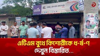 এটিএম বুথে কিশোরীকে ধ-র্ষ-ণ, দেখুন বিস্তারিত… | Asian Television