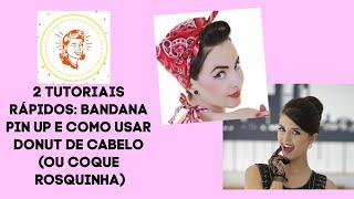 DICAS: 2 TUTORIAIS RÁPIDOS CABELO RETRÔ - BANDANA PINUP E COQUE DONUT (OU ROSQUINHA)