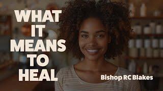 WHAT DOES IT MEAN TO HEAL YOUR MIND? BY Bishop RC Blakes