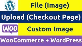 How to Add Image Upload (Custom) File in WooCommerce Checkout Page | WordPress - Order Page