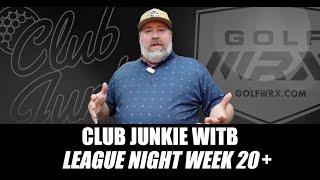 Club Junkie WITB League Night: Week 20+! Old & New Meet!